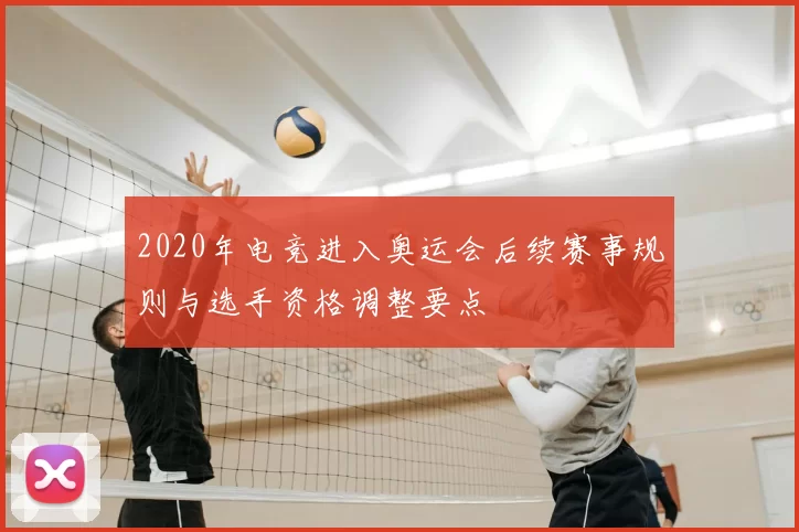 2020年电竞进入奥运会后续赛事规则与选手资格调整要点