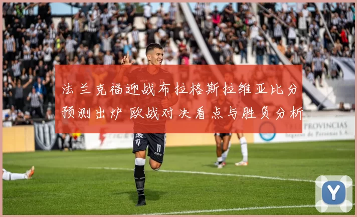 法兰克福迎战布拉格斯拉维亚比分预测出炉 欧战对决看点与胜负分析