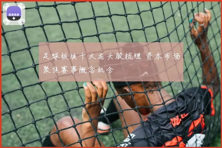 足球板块十大龙头股梳理 资本市场聚焦赛事概念机会