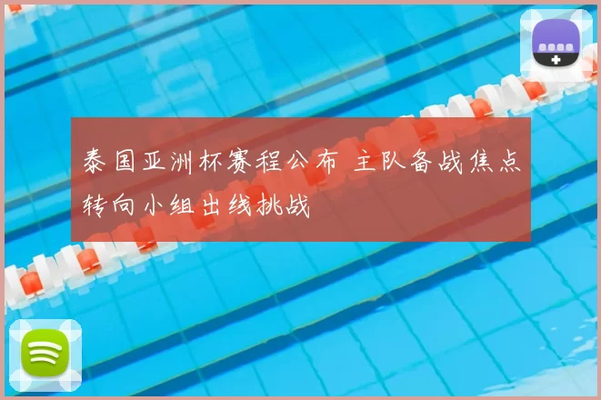 泰国亚洲杯赛程公布 主队备战焦点转向小组出线挑战
