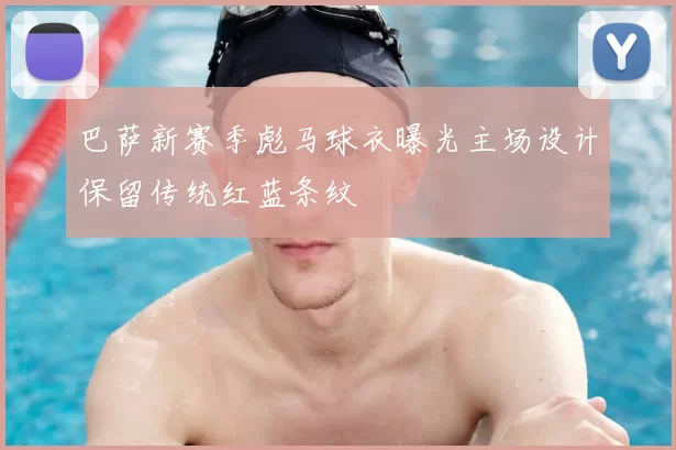 巴萨新赛季彪马球衣曝光主场设计保留传统红蓝条纹
