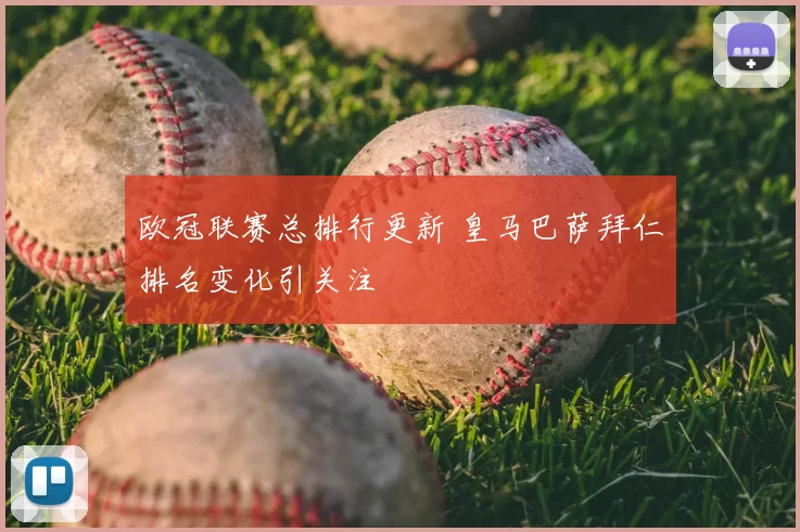 欧冠联赛总排行更新 皇马巴萨拜仁排名变化引关注