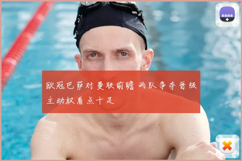 欧冠巴萨对曼联前瞻 两队争夺晋级主动权看点十足