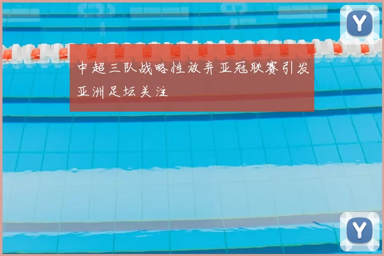 中超三队战略性放弃亚冠联赛引发亚洲足坛关注