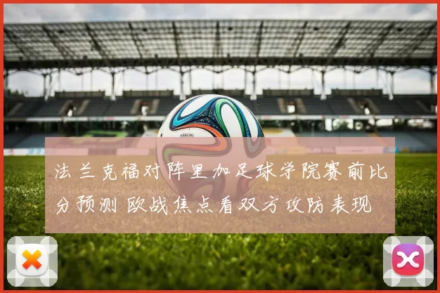 法兰克福对阵里加足球学院赛前比分预测 欧战焦点看双方攻防表现