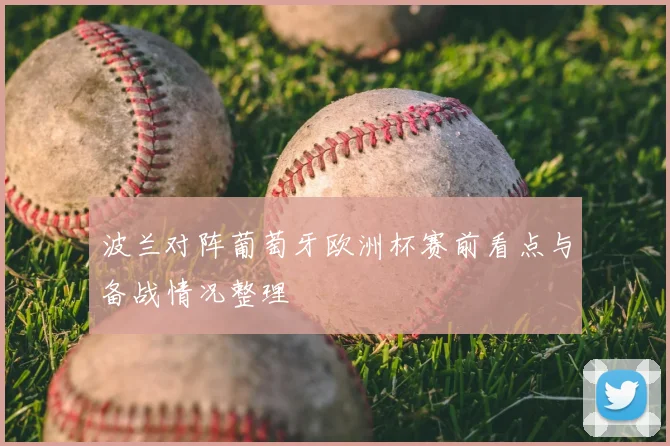 波兰对阵葡萄牙欧洲杯赛前看点与备战情况整理